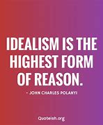 Image result for Idealism Quotes