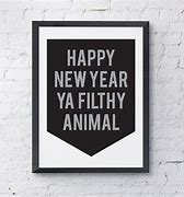 Image result for Happy New Year Ya Filthy Animal