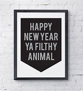 Image result for Happy New Year You Filthy Animal