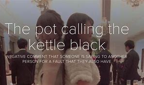 Image result for Pot Should Not Call the Kettle Black