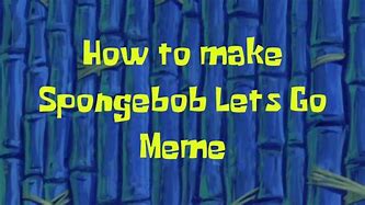 Image result for Let's Go Spongebob Meme