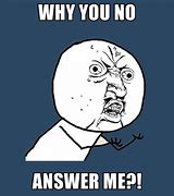 Image result for Y U No Answer Meme