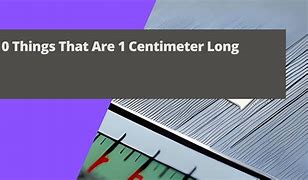 Image result for What Are Some Things That Are 1 Centimether