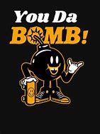 Image result for You Da Bomb Meme