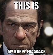 Image result for Meme This Is My Happy Face Tommy Lee Jones