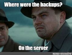 Image result for Backup Server Meme