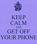 Image result for Sayings to Get Off Your Phone