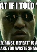 Image result for Rinse and Repeat Meme