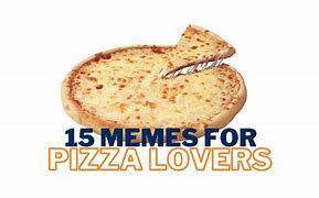 Image result for Want Pizza Meme