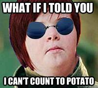 Image result for What If I Told You Potato Meme