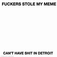 Image result for Can't Have Anything in Detroit Meme