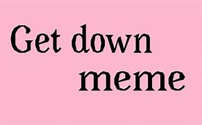 Image result for Sir Get Down Meme