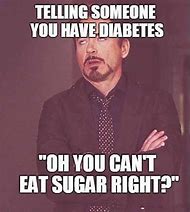 Image result for I Have Diabetes Type 1 Meme