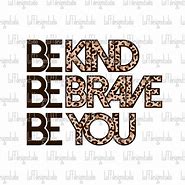 Image result for Be Kind Be Brave Be You SVG