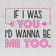 Image result for If I Were You I Want to Be Me Too