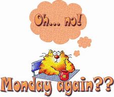 Image result for OH No It's Monday Again
