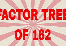 Image result for Factor Tree of 162