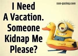 Image result for I Need a Vacation Funny