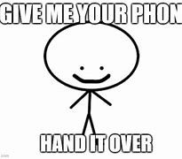 Image result for Give Me Your Phone Now Meme