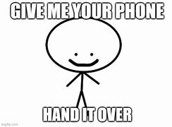 Image result for Give Me Your Phone Hand Meme