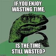 Image result for Funny Memes About Wasting Time