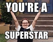 Image result for You're a Star Meme