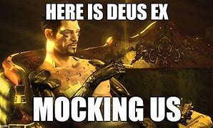 Image result for I Never Ask for This Deus Ex