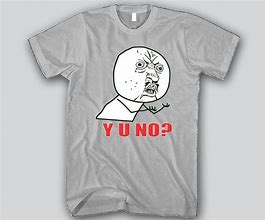 Image result for Y U No Meme T-Shirt