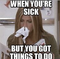 Image result for When You're Sick Meme