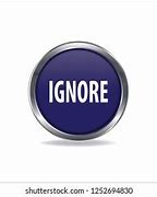 Image result for Ignore Button Is Powerful Use It