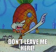 Image result for Spongebob Leaving Meme