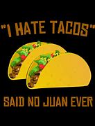 Image result for I Hate Tacos Said No One Ever