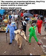 Image result for The Enemy Stand User Could Be Anyone Meme