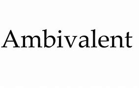 Image result for Definition of Ambivalent