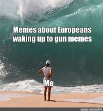 Image result for Wake Up Gun Meme