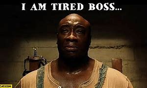 Image result for I'm Tired Boss Meme
