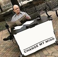 Image result for Change My Mind Meme Blank