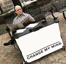 Image result for Try to Change My Mind Meme Blank