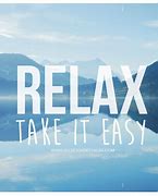 Image result for Relax Take It Easy Qouts