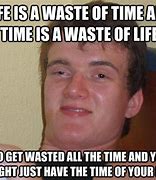 Image result for Wasted Life Memes