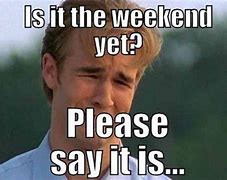 Image result for Yay Weekend Meme