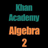 Image result for Algebra 2 Khan Academy