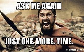 Image result for Ask Me One More Question Meme
