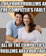 Image result for Not My Fault Its the Computer Meme