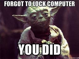 Image result for Forgot to Lock Computer