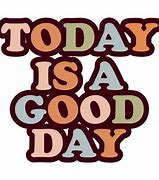 Image result for Today Is Good Day Meme