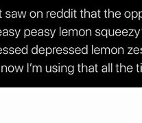 Image result for Easy Peasy Lemon Squeezy Opposite Meme