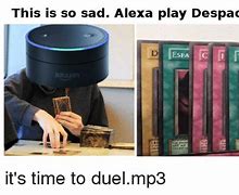Image result for This Is so Sad Alexa Play Despacito Meme