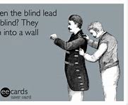 Image result for Blind Leading Blind Meme