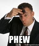 Image result for Phew What a Relief Meme